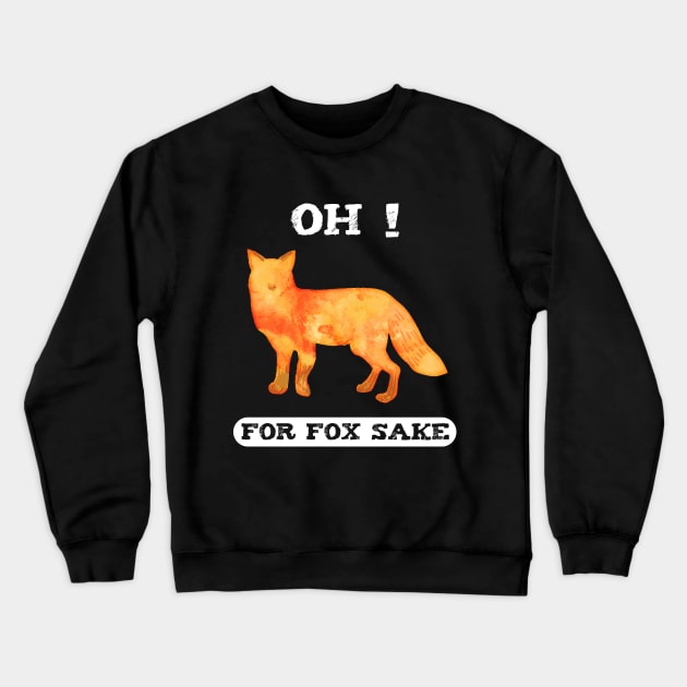 Oh For Fox Sake Crewneck Sweatshirt by captainmood